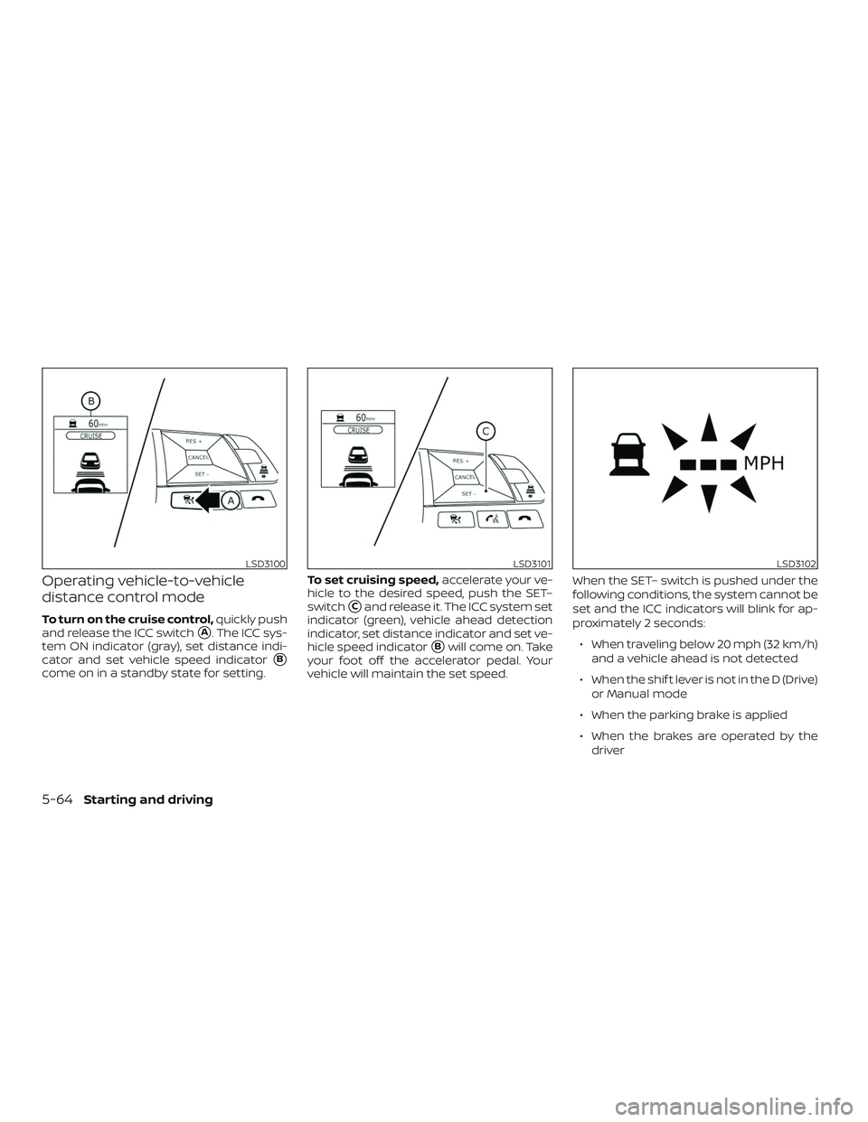 NISSAN ROGUE HYBRID 2019  Owners Manual Operating vehicle-to-vehicle
distance control mode
To turn on the cruise control,quickly push
and release the ICC switch
A. The ICC sys-
tem ON indicator (gray), set distance indi-
cator and set vehi