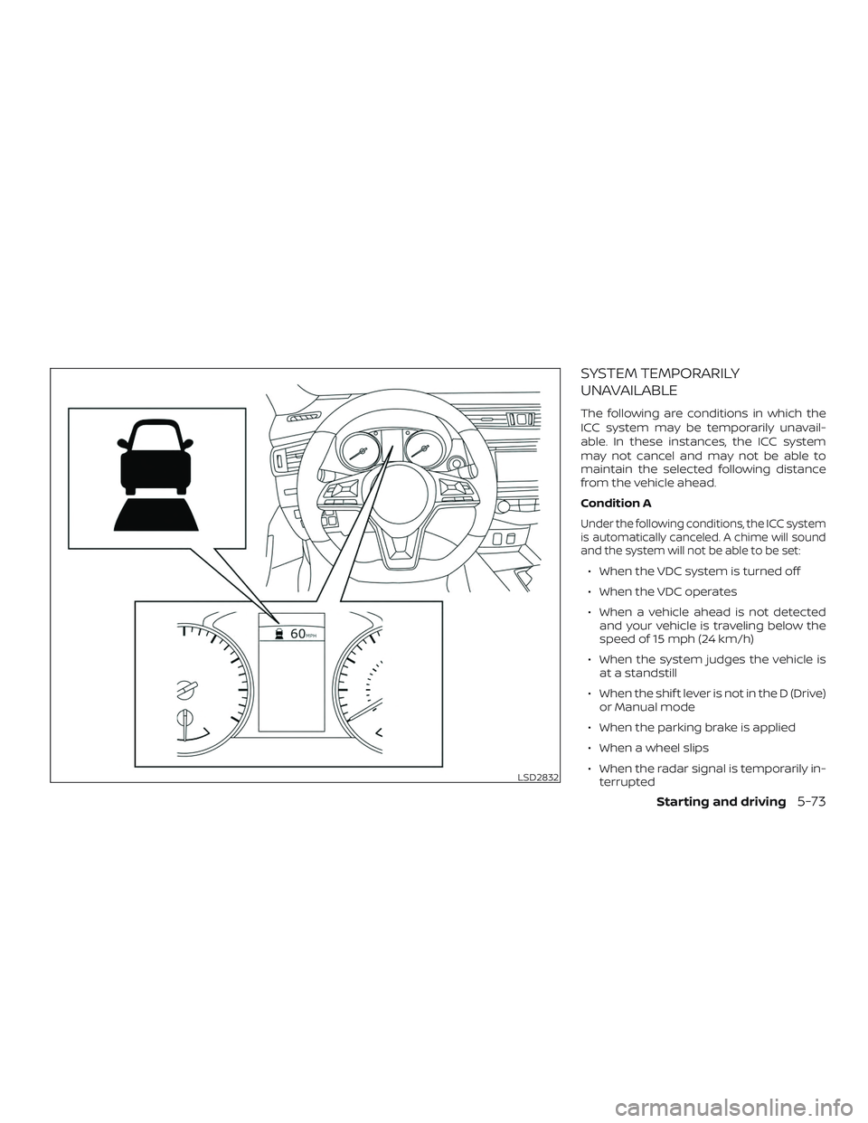 NISSAN ROGUE HYBRID 2019  Owners Manual SYSTEM TEMPORARILY
UNAVAILABLE
The following are conditions in which the
ICC system may be temporarily unavail-
able. In these instances, the ICC system
may not cancel and may not be able to
maintain 