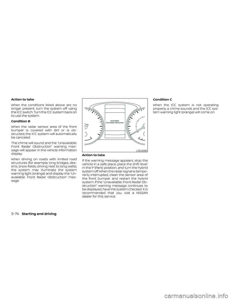 NISSAN ROGUE HYBRID 2019  Owners Manual Action to take
When the conditions listed above are no
longer present, turn the system off using
the ICC switch. Turn the ICC system back on
to use the system.
Condition B
When the radar sensor area o