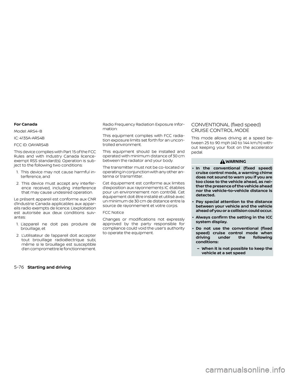 NISSAN ROGUE HYBRID 2019  Owners Manual For Canada
Model: ARS4–B
IC: 4135A-ARS4B
FCC ID: OAYARS4B
This device complies with Part 15 of the FCC
Rules and with Industry Canada licence-
exempt RSS standard(s). Operation is sub-
ject to the f