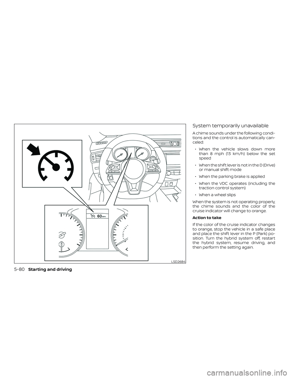NISSAN ROGUE HYBRID 2019  Owners Manual System temporarily unavailable
A chime sounds under the following condi-
tions and the control is automatically can-
celed:∙ When the vehicle slows down more than 8 mph (13 km/h) below the set
speed