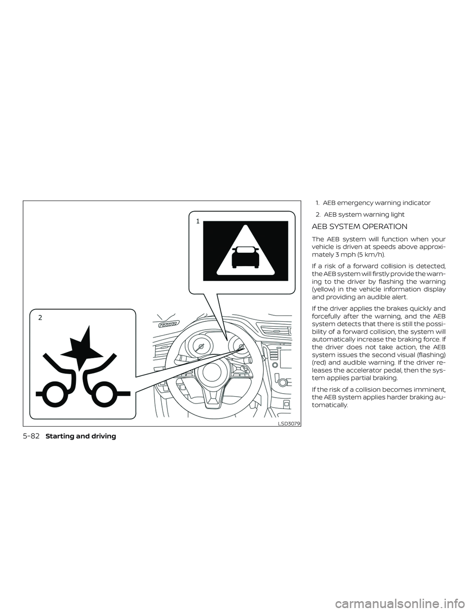 NISSAN ROGUE HYBRID 2019  Owners Manual 1. AEB emergency warning indicator
2. AEB system warning light
AEB SYSTEM OPERATION
The AEB system will function when your
vehicle is driven at speeds above approxi-
mately 3 mph (5 km/h).
If a risk o