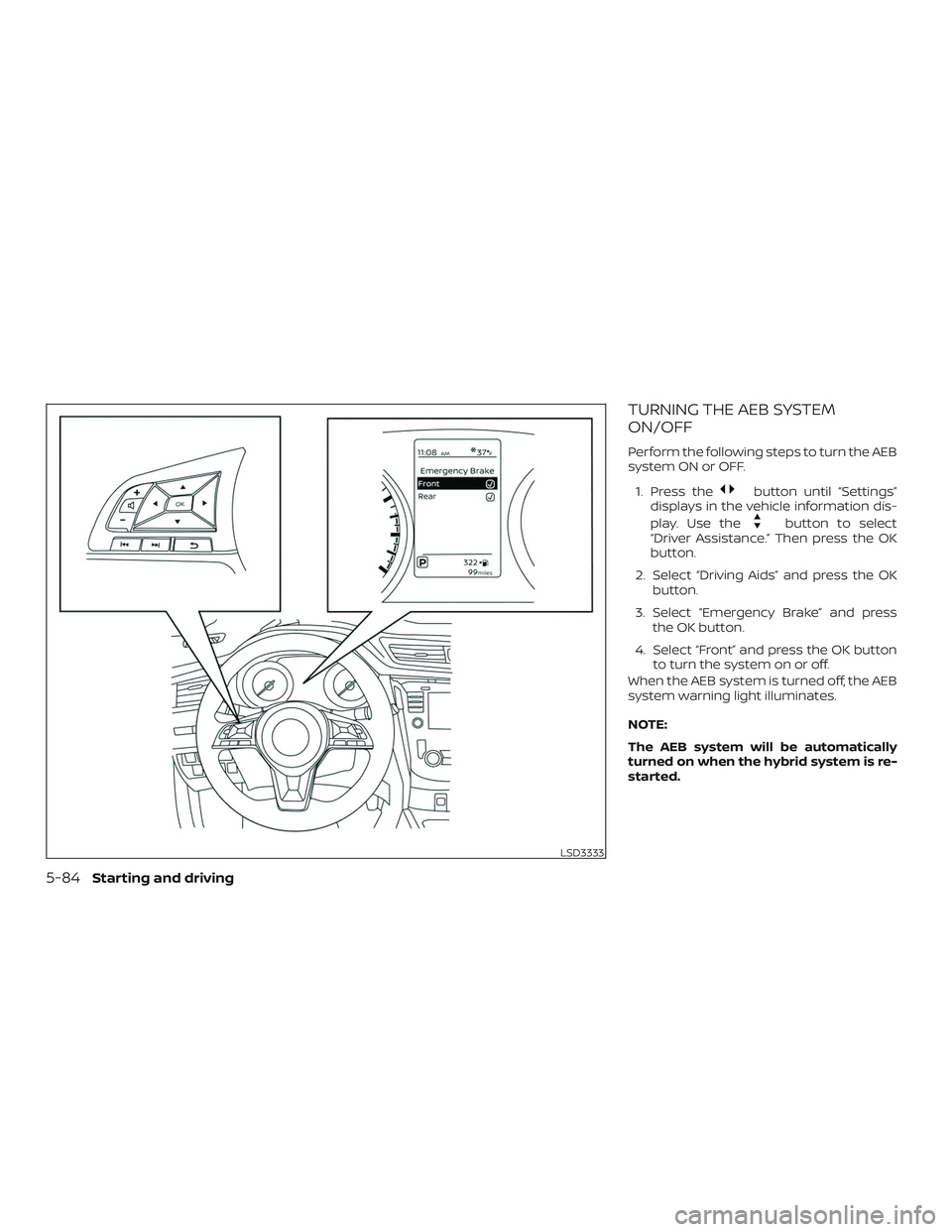 NISSAN ROGUE HYBRID 2019  Owners Manual TURNING THE AEB SYSTEM
ON/OFF
Perform the following steps to turn the AEB
system ON or OFF.1. Press the
button until “Settings”
displays in the vehicle information dis-
play. Use the
button to sel