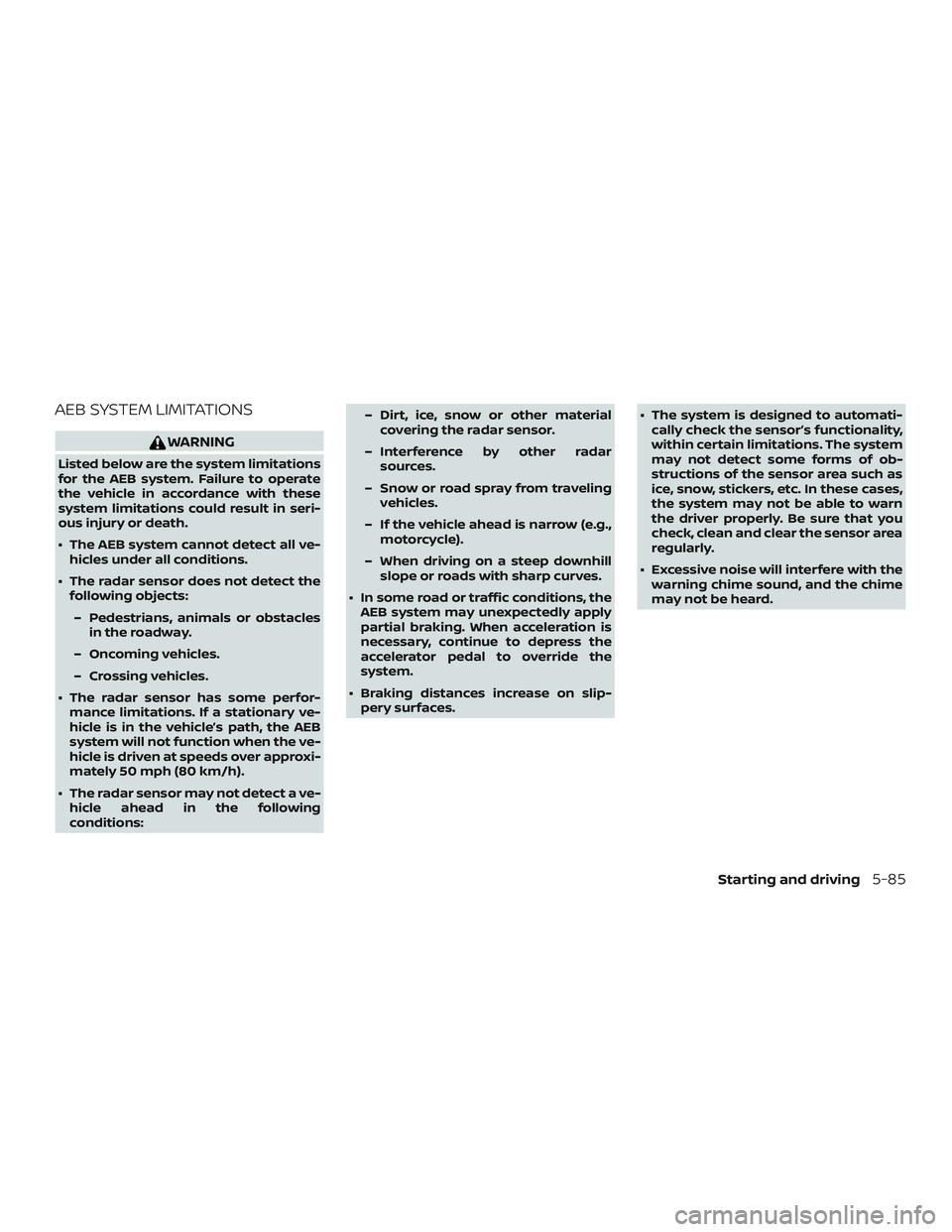 NISSAN ROGUE HYBRID 2019  Owners Manual AEB SYSTEM LIMITATIONS
WARNING
Listed below are the system limitations
for the AEB system. Failure to operate
the vehicle in accordance with these
system limitations could result in seri-
ous injury o