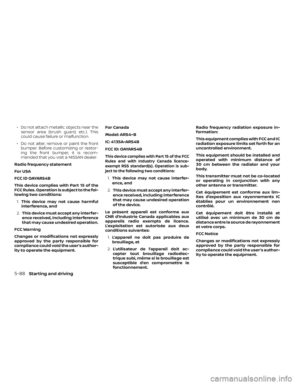 NISSAN ROGUE HYBRID 2019  Owners Manual ∙ Do not attach metallic objects near thesensor area (brush guard, etc.). This
could cause failure or malfunction.
∙ Do not alter, remove or paint the front bumper. Before customizing or restor-
i