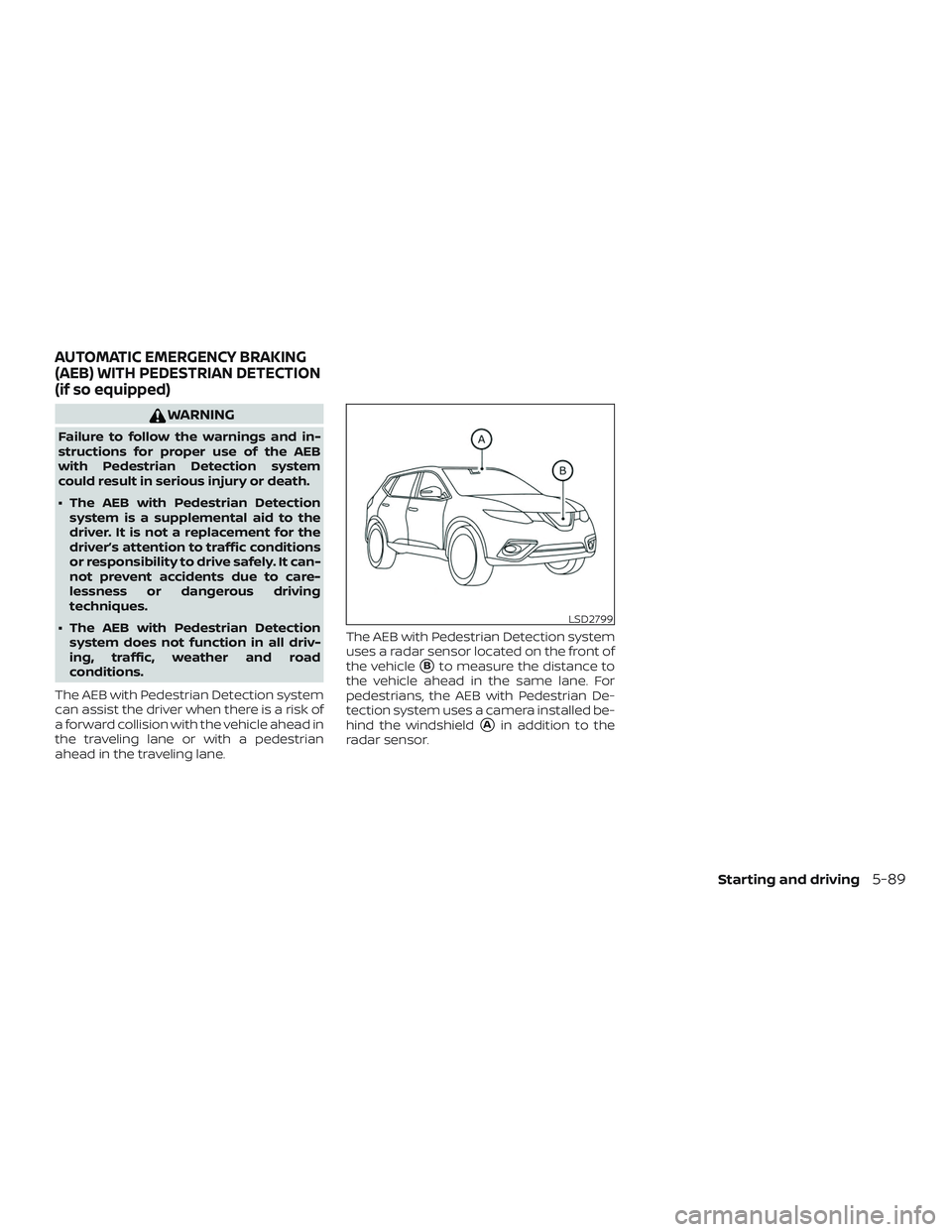 NISSAN ROGUE HYBRID 2019  Owners Manual WARNING
Failure to follow the warnings and in-
structions for proper use of the AEB
with Pedestrian Detection system
could result in serious injury or death.
∙ The AEB with Pedestrian Detectionsyste