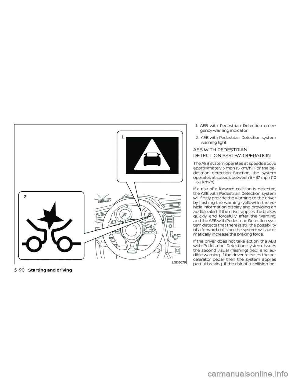 NISSAN ROGUE HYBRID 2019  Owners Manual 1. AEB with Pedestrian Detection emer-gency warning indicator
2. AEB with Pedestrian Detection system warning light
AEB WITH PEDESTRIAN
DETECTION SYSTEM OPERATION
The AEB system operates at speeds abo