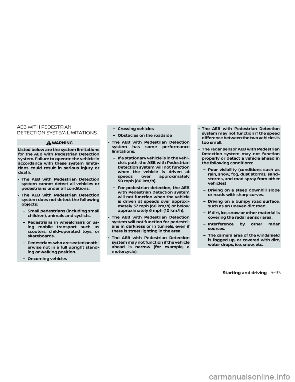 NISSAN ROGUE HYBRID 2019  Owners Manual AEB WITH PEDESTRIAN
DETECTION SYSTEM LIMITATIONS
WARNING
Listed below are the system limitations
for the AEB with Pedestrian Detection
system. Failure to operate the vehicle in
accordance with these s