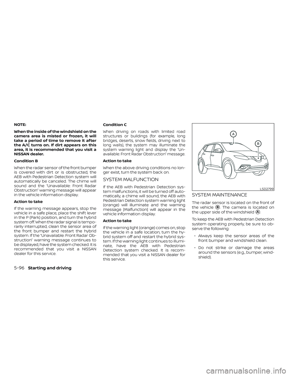 NISSAN ROGUE HYBRID 2019  Owners Manual NOTE:
When the inside of the windshield on the
camera area is misted or frozen, it will
take a period of time to remove it af ter
the A/C turns on. If dirt appears on this
area, it is recommended that