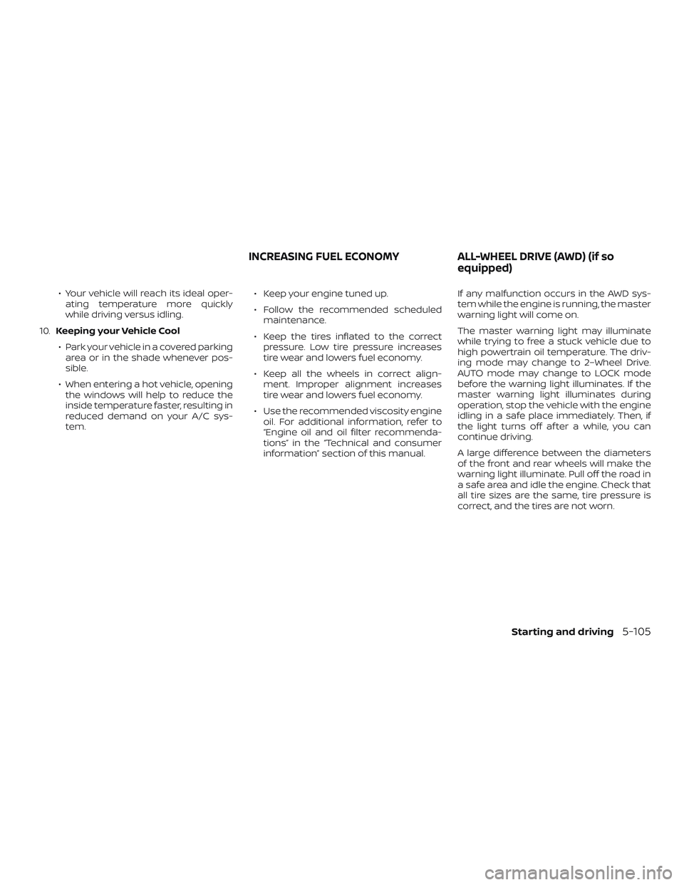 NISSAN ROGUE HYBRID 2019  Owners Manual ∙ Your vehicle will reach its ideal oper-ating temperature more quickly
while driving versus idling.
10. Keeping your Vehicle Cool
∙ Park your vehicle in a covered parking area or in the shade whe