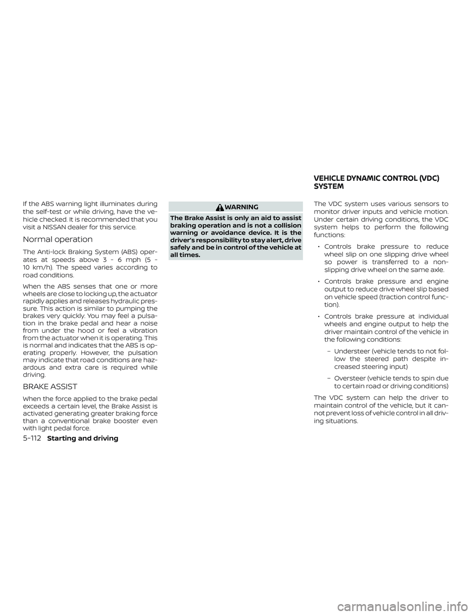 NISSAN ROGUE HYBRID 2019  Owners Manual If the ABS warning light illuminates during
the self-test or while driving, have the ve-
hicle checked. It is recommended that you
visit a NISSAN dealer for this service.
Normal operation
The Anti-loc