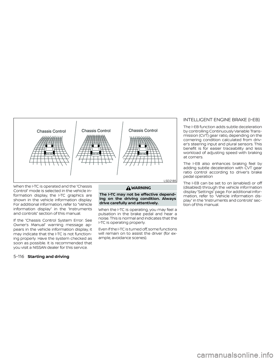 NISSAN ROGUE HYBRID 2019  Owners Manual When the I-TC is operated and the “Chassis
Control” mode is selected in the vehicle in-
formation display, the I-TC graphics are
shown in the vehicle information display.
For additional informatio