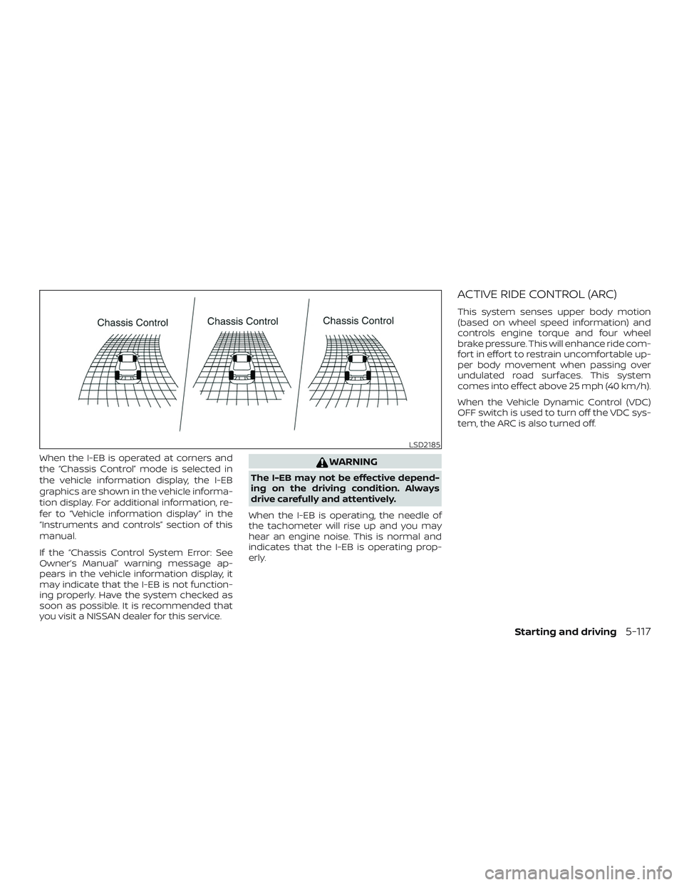 NISSAN ROGUE HYBRID 2019  Owners Manual When the I-EB is operated at corners and
the “Chassis Control” mode is selected in
the vehicle information display, the I-EB
graphics are shown in the vehicle informa-
tion display. For additional
