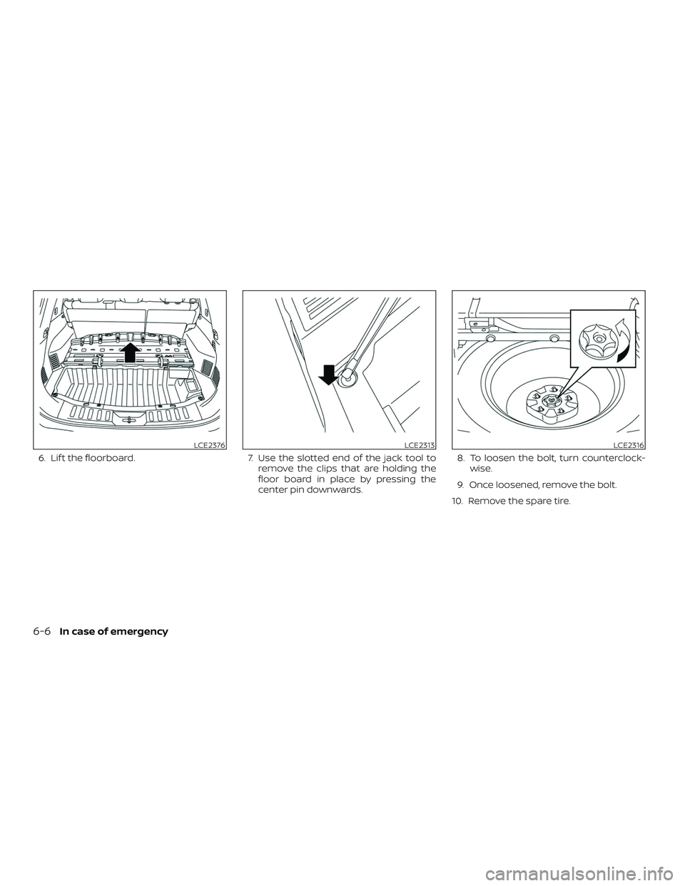 NISSAN ROGUE HYBRID 2019  Owners Manual 6. Lif t the floorboard.7. Use the slotted end of the jack tool to
remove the clips that are holding the
floor board in place by pressing the
center pin downwards. 8. To loosen the bolt, turn counterc