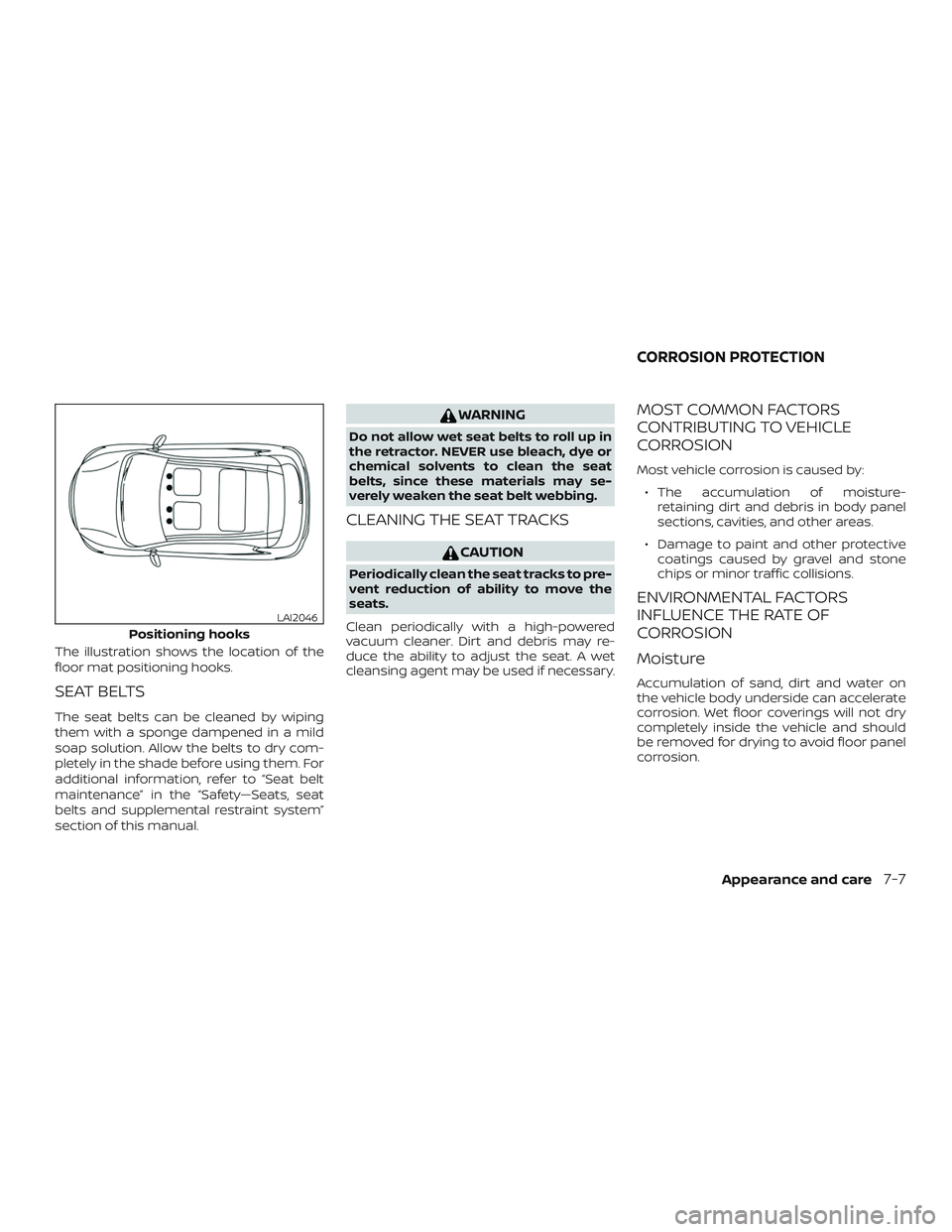 NISSAN ROGUE HYBRID 2019  Owners Manual The illustration shows the location of the
floor mat positioning hooks.
SEAT BELTS
The seat belts can be cleaned by wiping
them with a sponge dampened in a mild
soap solution. Allow the belts to dry c