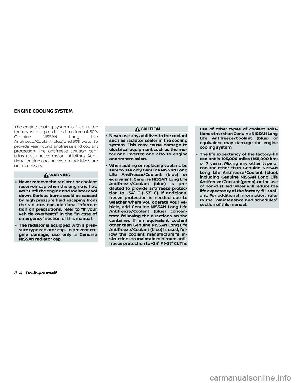 NISSAN ROGUE HYBRID 2019  Owners Manual The engine cooling system is filled at the
factory with a pre-diluted mixture of 50%
Genuine NISSAN Long Life
Antifreeze/Coolant (blue) and 50% water to
provide year-round antifreeze and coolant
prote