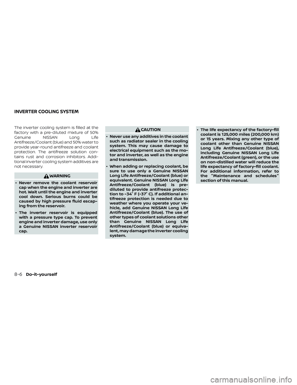 NISSAN ROGUE HYBRID 2019  Owners Manual The inverter cooling system is filled at the
factory with a pre-diluted mixture of 50%
Genuine NISSAN Long Life
Antifreeze/Coolant (blue) and 50% water to
provide year-round antifreeze and coolant
pro