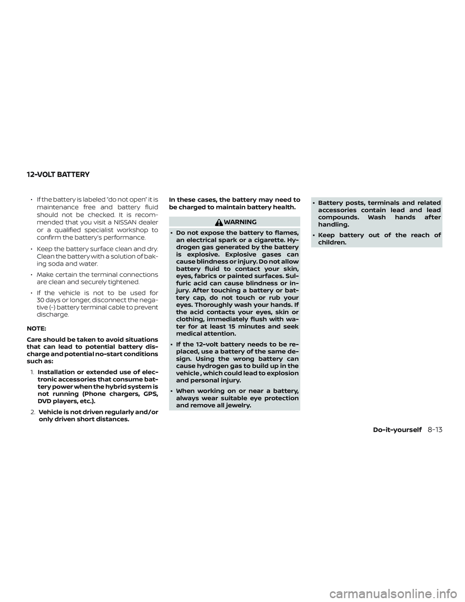 NISSAN ROGUE HYBRID 2019  Owners Manual ∙ If the battery is labeled “do not open” it ismaintenance free and battery fluid
should not be checked. It is recom-
mended that you visit a NISSAN dealer
or a qualified specialist workshop to
