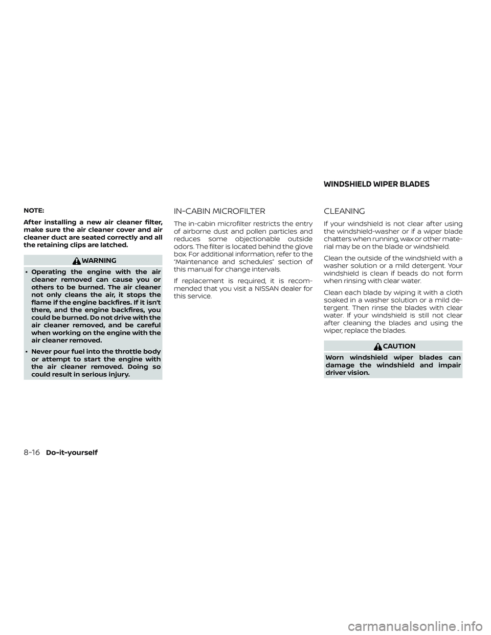 NISSAN ROGUE HYBRID 2019 Owners Manual NOTE:
Af ter installing a new air cleaner filter,
make sure the air cleaner cover and air
cleaner duct are seated correctly and all
the retaining clips are latched.
WARNING
∙ Operating the engine wi NISSAN ROGUE HYBRID 2019 Owners Manual NOTE:
Af ter installing a new air cleaner filter,
make sure the air cleaner cover and air
cleaner duct are seated correctly and all
the retaining clips are latched.
WARNING
∙ Operating the engine wi