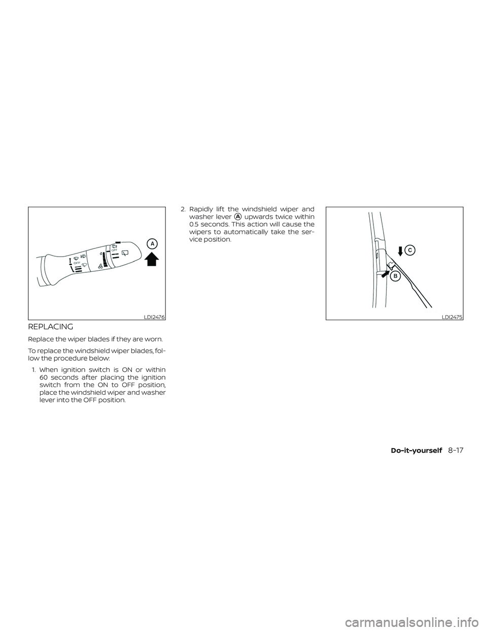 NISSAN ROGUE HYBRID 2019  Owners Manual REPLACING
Replace the wiper blades if they are worn.
To replace the windshield wiper blades, fol-
low the procedure below:1. When ignition switch is ON or within 60 seconds af ter placing the ignition