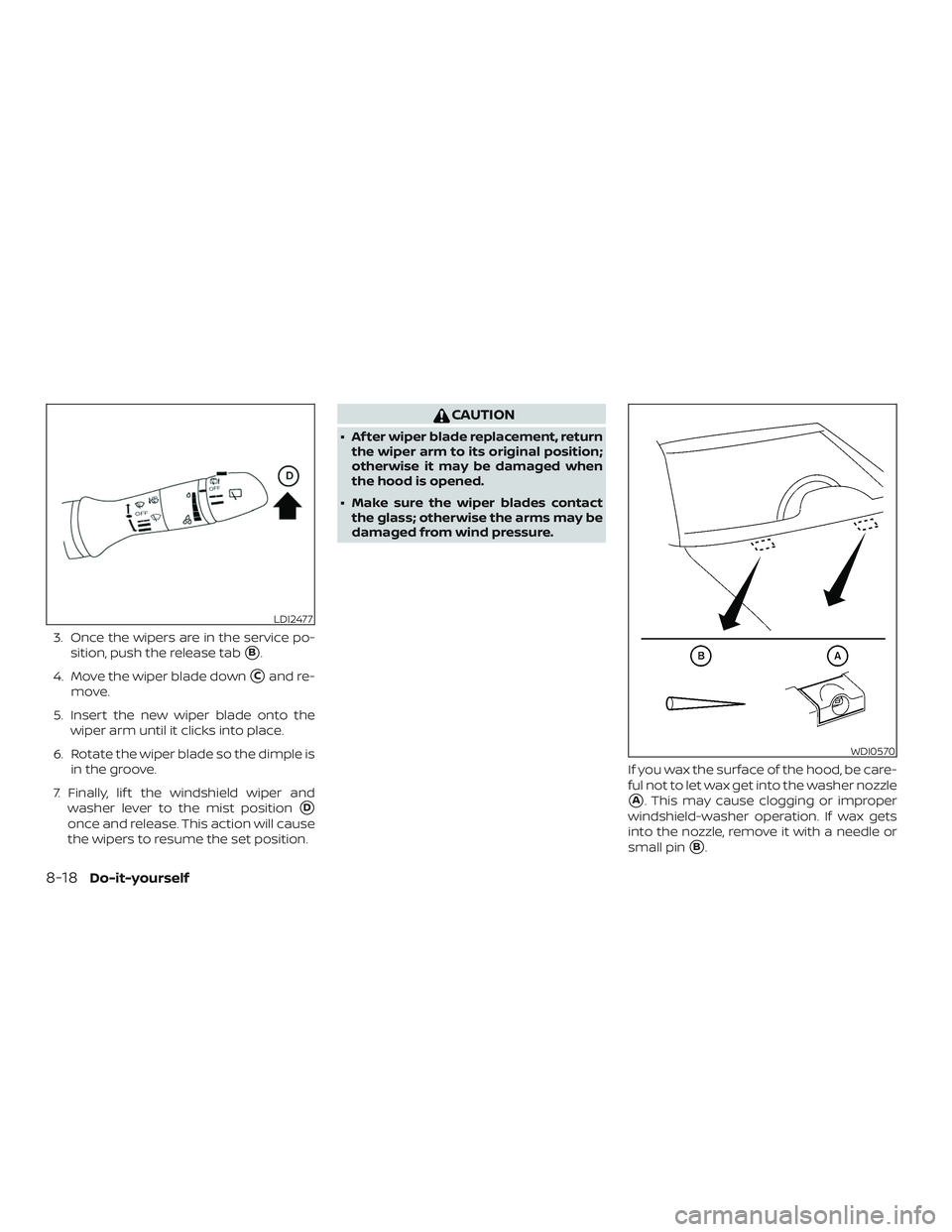 NISSAN ROGUE HYBRID 2019  Owners Manual 3. Once the wipers are in the service po-sition, push the release tab
B.
4. Move the wiper blade down
Cand re-
move.
5. Insert the new wiper blade onto the wiper arm until it clicks into place.
6. R