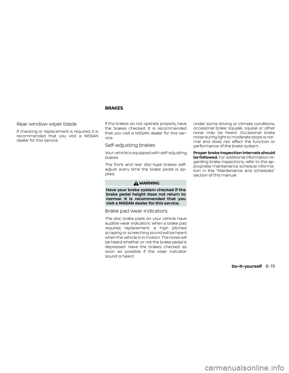 NISSAN ROGUE HYBRID 2019 Owners Manual Rear window wiper blade
If checking or replacement is required, it is
recommended that you visit a NISSAN
dealer for this service.If the brakes do not operate properly, have
the brakes checked. It is NISSAN ROGUE HYBRID 2019 Owners Manual Rear window wiper blade
If checking or replacement is required, it is
recommended that you visit a NISSAN
dealer for this service.If the brakes do not operate properly, have
the brakes checked. It is
