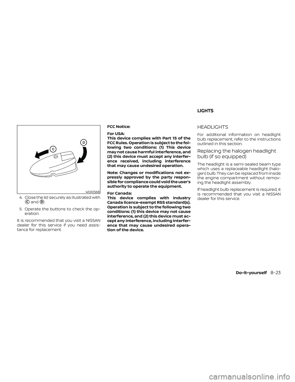 NISSAN ROGUE HYBRID 2019  Owners Manual 4. Close the lid securely as illustrated with
CandD.
5. Operate the buttons to check the op- eration.
It is recommended that you visit a NISSAN
dealer for this service if you need assis-
tance for r