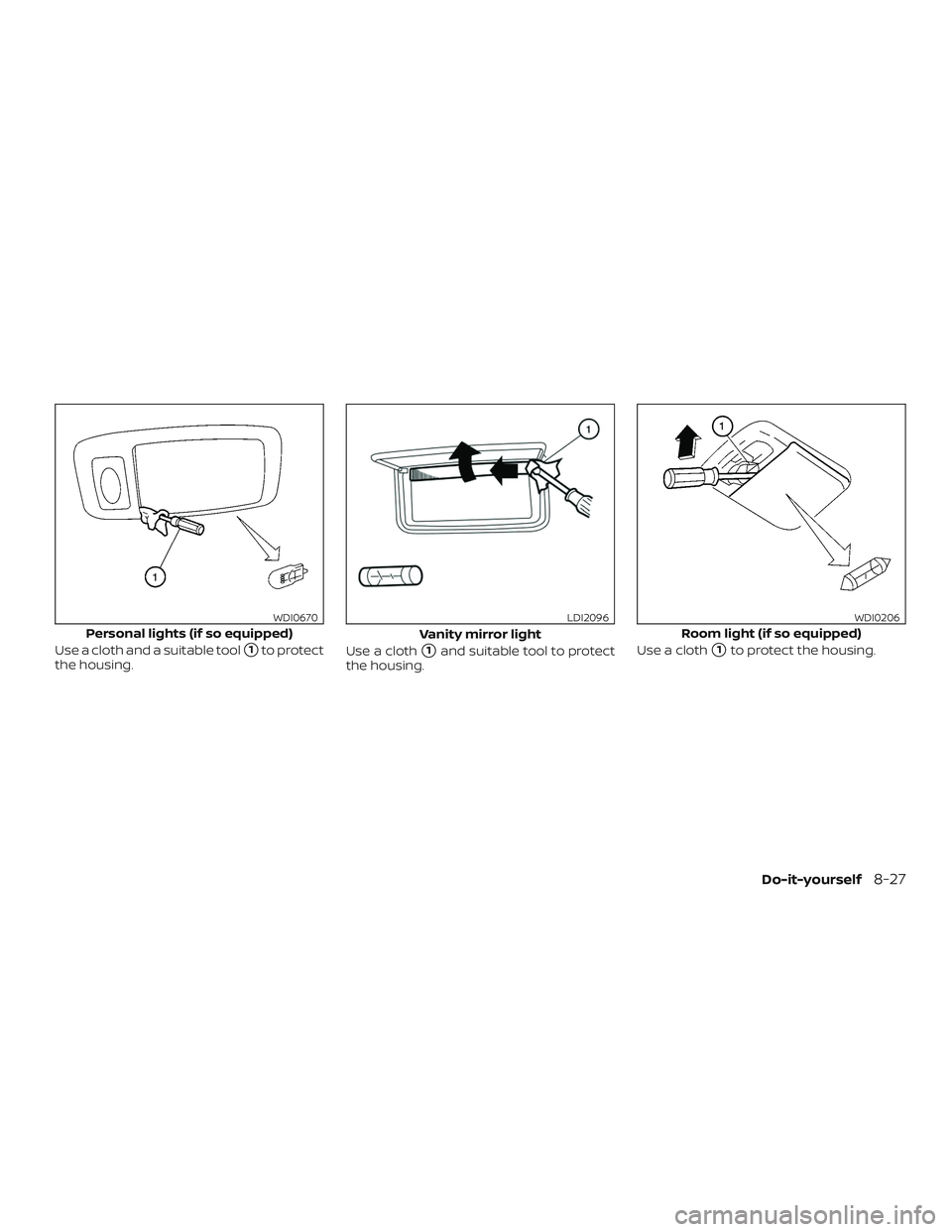 NISSAN ROGUE HYBRID 2019  Owners Manual Use a cloth and a suitable tool1to protect
the housing. Use a cloth1and suitable tool to protect
the housing. Use a cloth1to protect the housing.
Personal lights (if so equipped)
WDI0670
Vanity mir