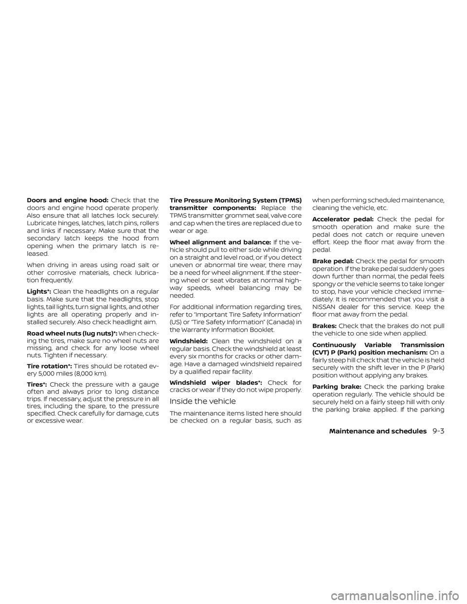 NISSAN ROGUE HYBRID 2019  Owners Manual Doors and engine hood:Check that the
doors and engine hood operate properly.
Also ensure that all latches lock securely.
Lubricate hinges, latches, latch pins, rollers
and links if necessary. Make sur