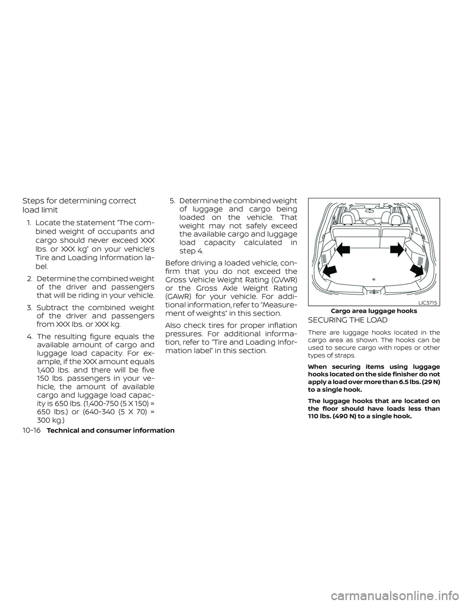 NISSAN ROGUE HYBRID 2019 Owners Manual Steps for determining correct
load limit
1. Locate the statement “The com-bined weight of occupants and
cargo should never exceed XXX
lbs. or XXX kg” on your vehicle’s
Tire and Loading Informati NISSAN ROGUE HYBRID 2019 Owners Manual Steps for determining correct
load limit
1. Locate the statement “The com-bined weight of occupants and
cargo should never exceed XXX
lbs. or XXX kg” on your vehicle’s
Tire and Loading Informati