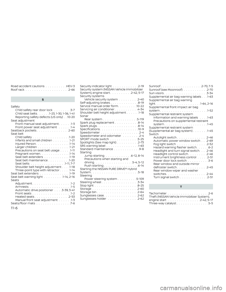 NISSAN ROGUE HYBRID 2019  Owners Manual Road accident cautions..........HEV-3
Roofrack....................2-66
S
Safety Child safety rear door lock ........3-7
Childseatbelts......1-23, 1-30, 1-36, 1-41
Reporting safety defects (US only) . 