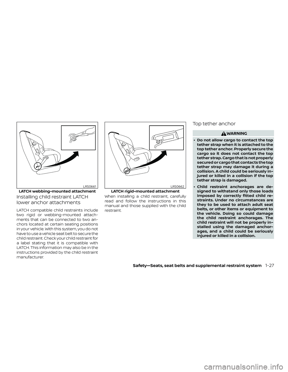 NISSAN ROGUE HYBRID 2019 Repair Manual Installing child restraint LATCH
lower anchor attachments
LATCH compatible child restraints include
two rigid or webbing-mounted attach-
ments that can be connected to two an-
chors located at certain