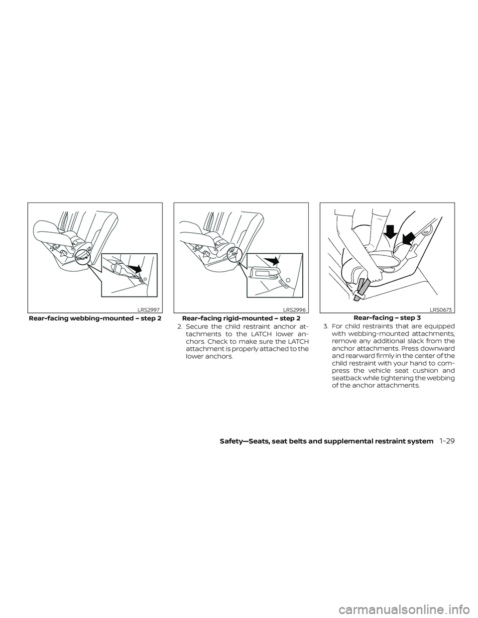 NISSAN ROGUE HYBRID 2019 Repair Manual 2. Secure the child restraint anchor at-tachments to the LATCH lower an-
chors. Check to make sure the LATCH
attachment is properly attached to the
lower anchors. 3. For child restraints that are equi
