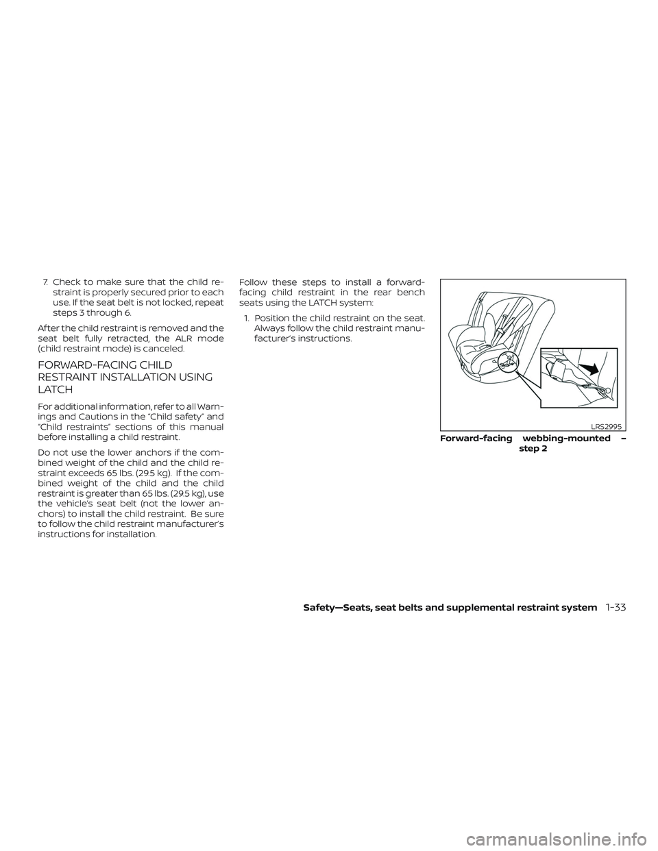 NISSAN ROGUE HYBRID 2019 Repair Manual 7. Check to make sure that the child re-straint is properly secured prior to each
use. If the seat belt is not locked, repeat
steps 3 through 6.
Af ter the child restraint is removed and the
seat belt