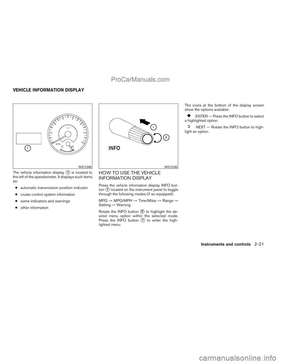 NISSAN TITAN 2008  Owners Manual The vehicle information displays1is located to
the left of the speedometer. It displays such items
as:
cautomatic transmission position indicator
ccruise control system information
csome indicators an