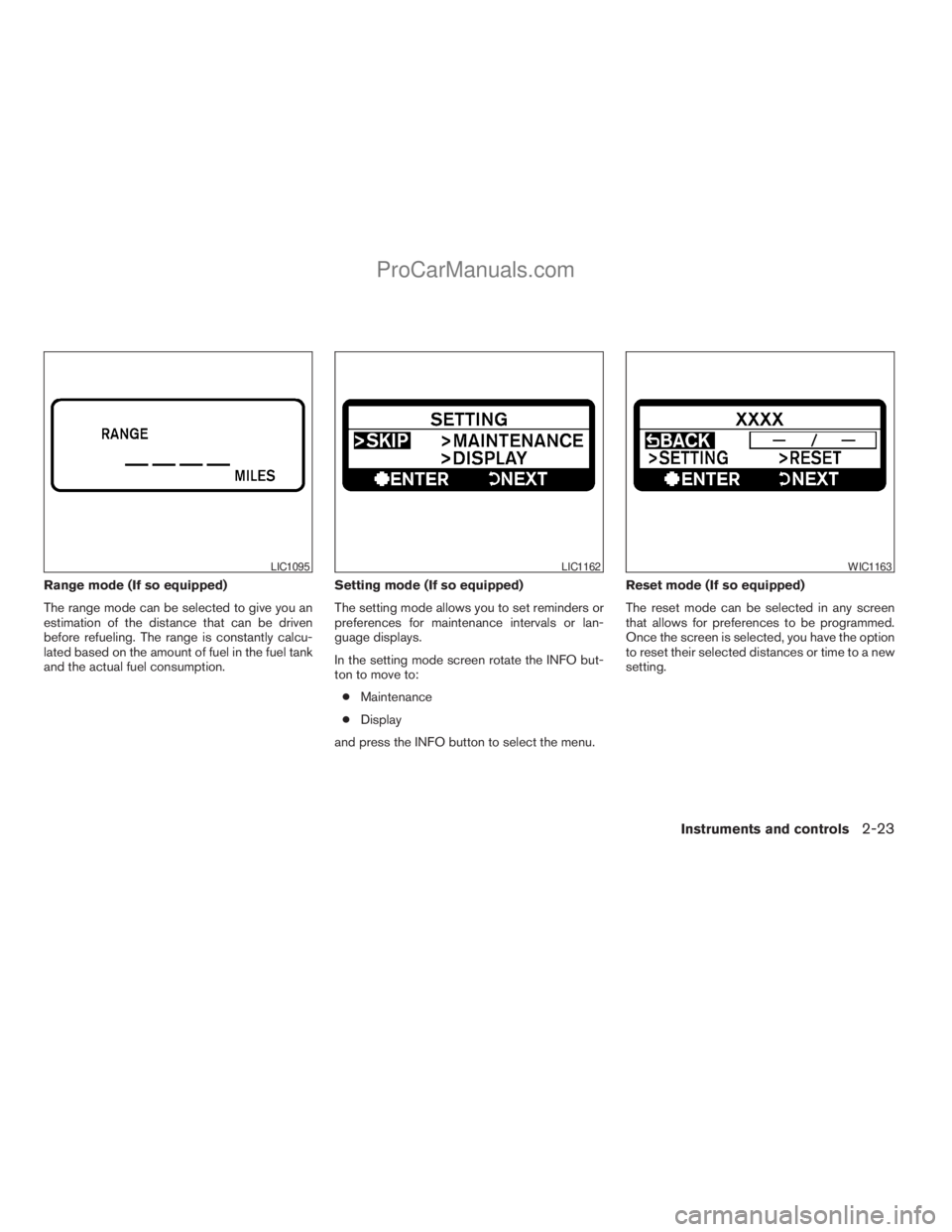 NISSAN TITAN 2008  Owners Manual Range mode (If so equipped)
The range mode can be selected to give you an
estimation of the distance that can be driven
before refueling. The range is constantly calcu-
lated based on the amount of fu