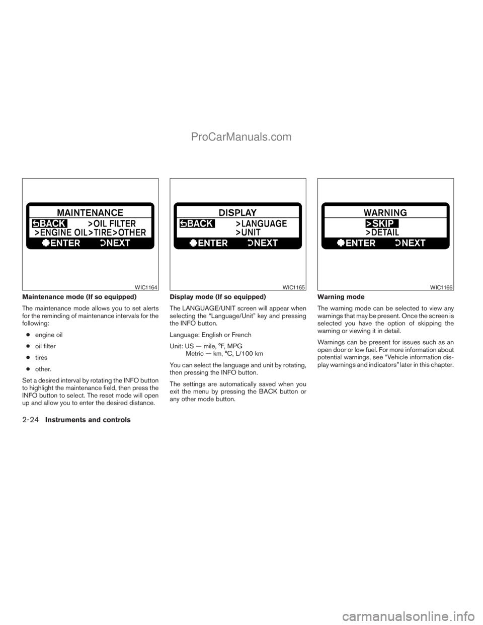 NISSAN TITAN 2008  Owners Manual Maintenance mode (If so equipped)
The maintenance mode allows you to set alerts
for the reminding of maintenance intervals for the
following:
cengine oil
coil filter
ctires
cother.
Set a desired inter