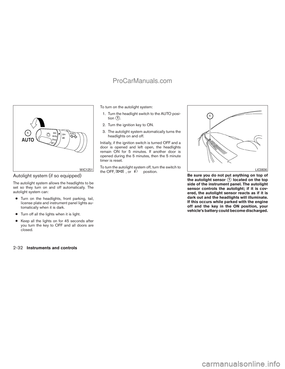 NISSAN TITAN 2008  Owners Manual Autolight system (if so equipped)
The autolight system allows the headlights to be
set so they turn on and off automatically. The
autolight system can:
cTurn on the headlights, front parking, tail,
li