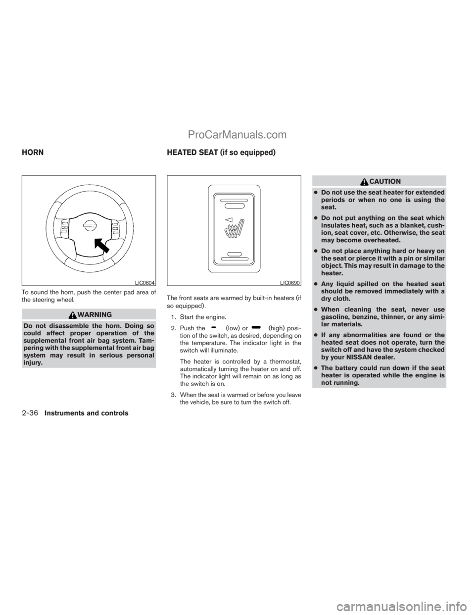 NISSAN TITAN 2008  Owners Manual To sound the horn, push the center pad area of
the steering wheel.
WARNING
Do not disassemble the horn. Doing so
could affect proper operation of the
supplemental front air bag system. Tam-
pering wit