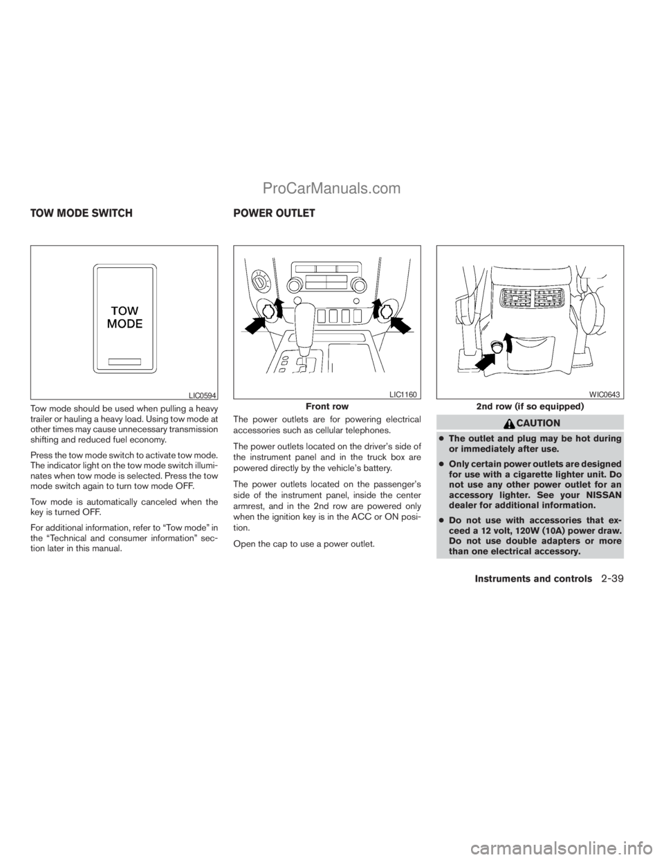 NISSAN TITAN 2008  Owners Manual Tow mode should be used when pulling a heavy
trailer or hauling a heavy load. Using tow mode at
other times may cause unnecessary transmission
shifting and reduced fuel economy.
Press the tow mode swi