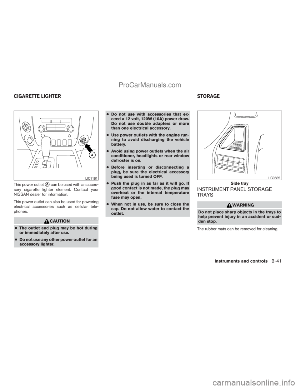 NISSAN TITAN 2008  Owners Manual This power outletsAcan be used with an acces-
sory cigarette lighter element. Contact your
NISSAN dealer for information.
This power outlet can also be used for powering
electrical accessories such as