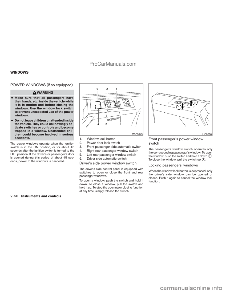 NISSAN TITAN 2008  Owners Manual POWER WINDOWS (if so equipped)
WARNING
cMake sure that all passengers have
their hands, etc. inside the vehicle while
it is in motion and before closing the
windows. Use the window lock switch
to prev