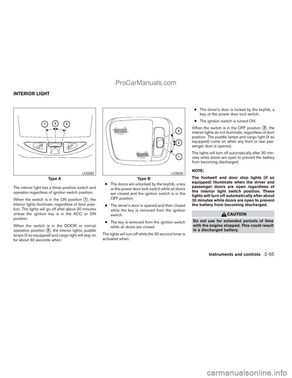 NISSAN TITAN 2008  Owners Manual The interior light has a three-position switch and
operates regardless of ignition switch position.
When the switch is in the ON position
s1, the
interior lights illuminate, regardless of door posi-
t