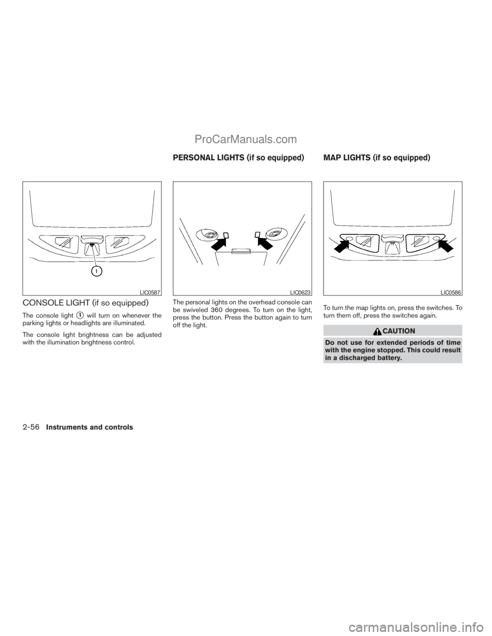 NISSAN TITAN 2008  Owners Manual CONSOLE LIGHT (if so equipped)
The console lights1will turn on whenever the
parking lights or headlights are illuminated.
The console light brightness can be adjusted
with the illumination brightness 