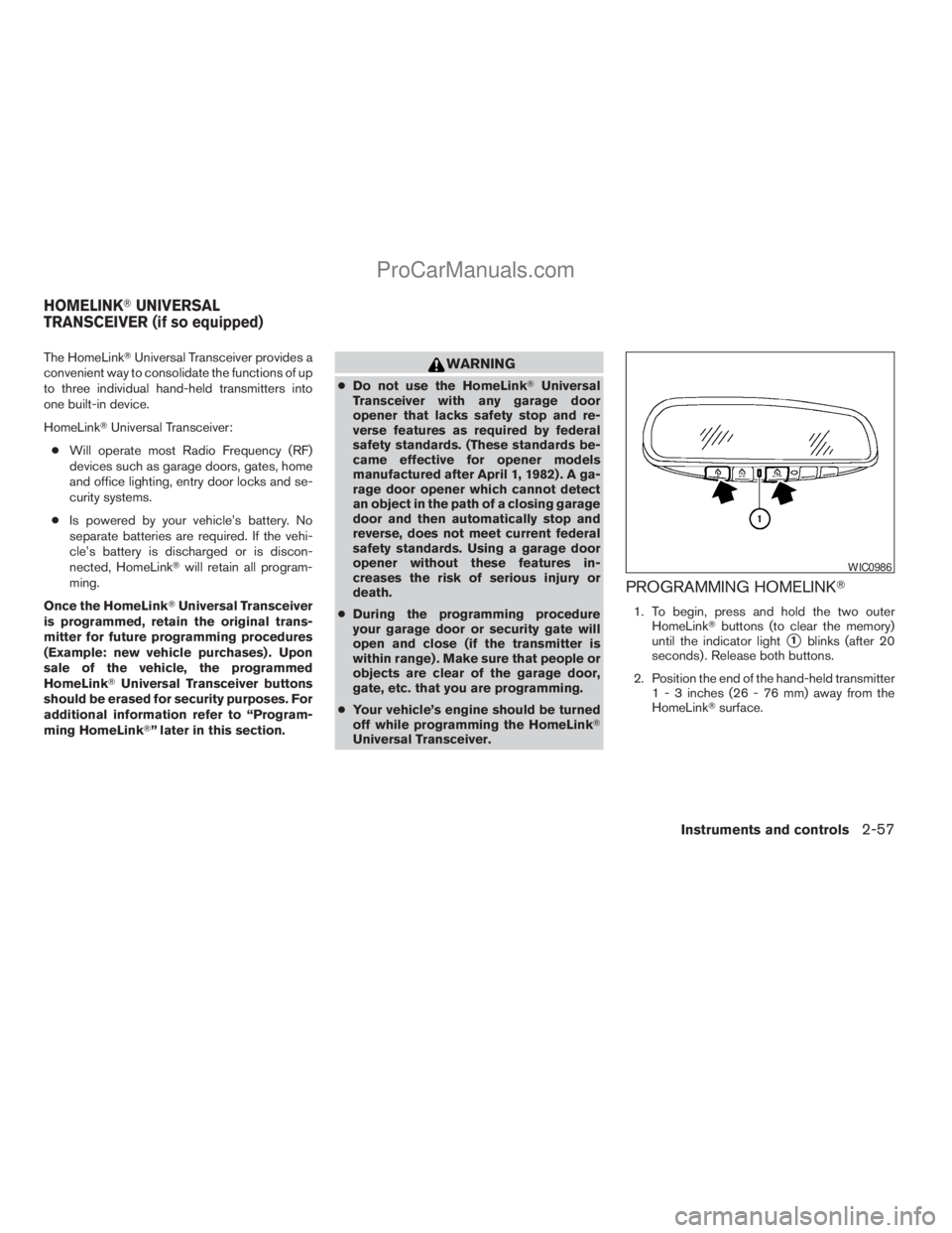 NISSAN TITAN 2008  Owners Manual The HomeLinkTUniversal Transceiver provides a
convenient way to consolidate the functions of up
to three individual hand-held transmitters into
one built-in device.
HomeLinkTUniversal Transceiver:
cWi
