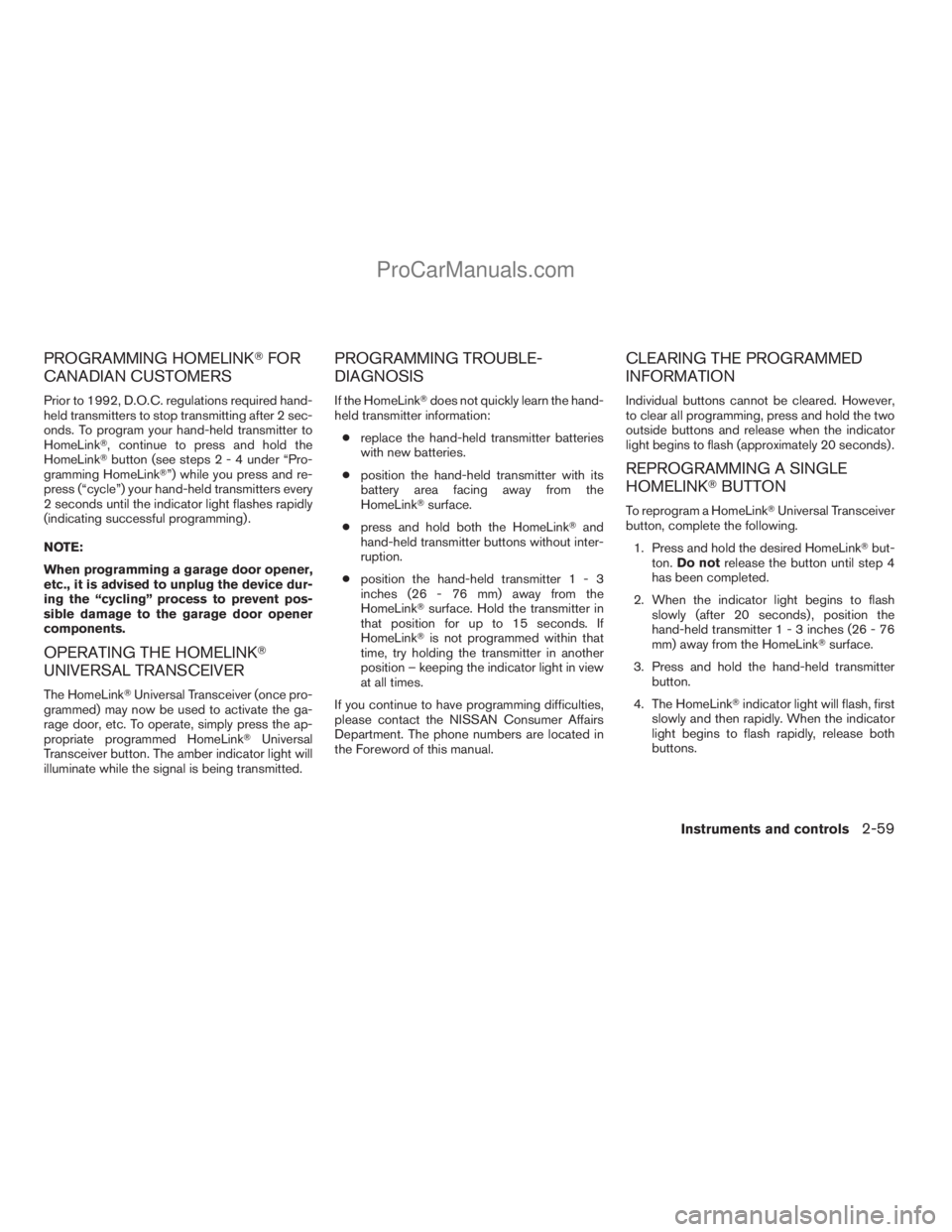 NISSAN TITAN 2008  Owners Manual PROGRAMMING HOMELINKTFOR
CANADIAN CUSTOMERS
Prior to 1992, D.O.C. regulations required hand-
held transmitters to stop transmitting after 2 sec-
onds. To program your hand-held transmitter to
HomeLink