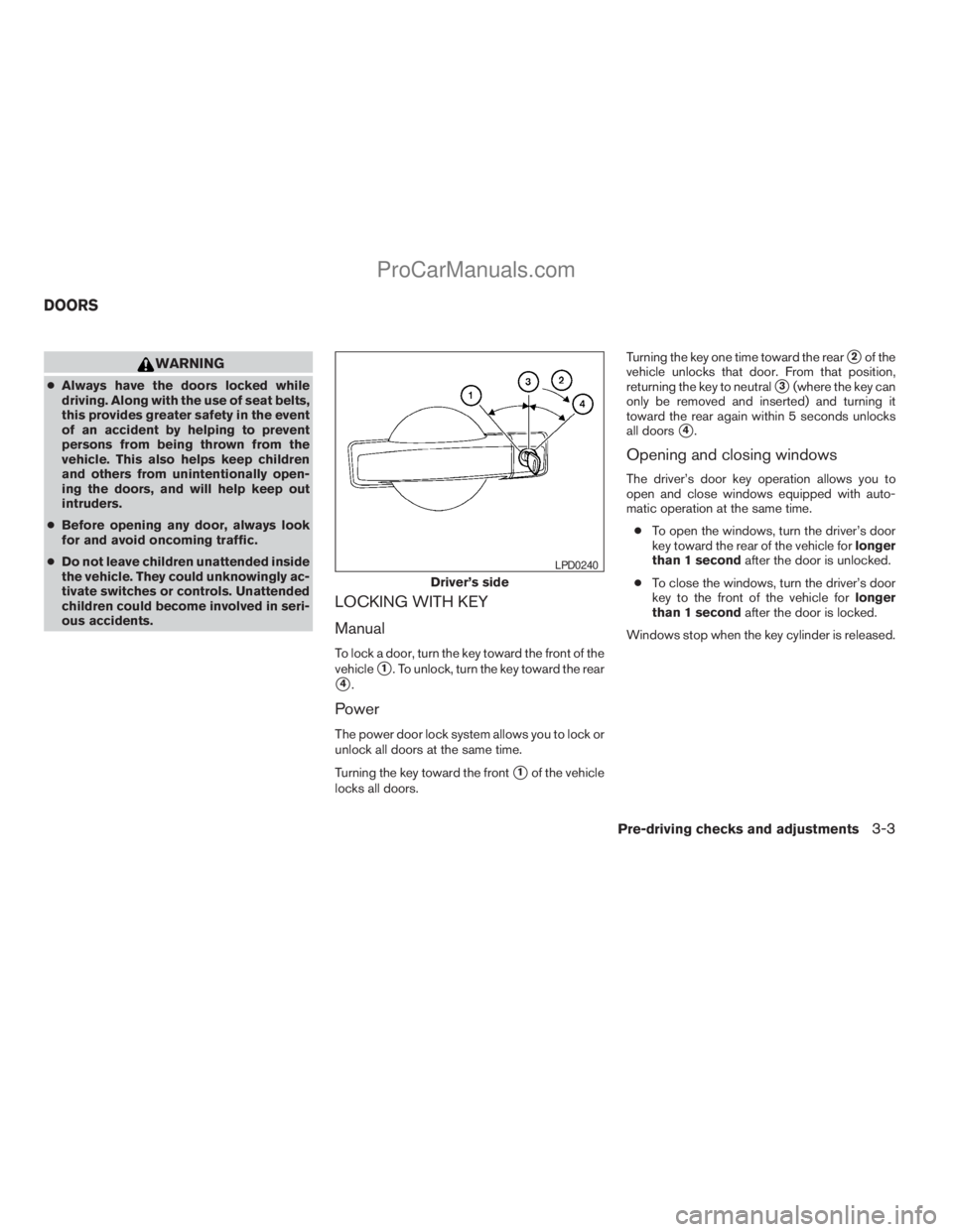 NISSAN TITAN 2008  Owners Manual WARNING
cAlways have the doors locked while
driving. Along with the use of seat belts,
this provides greater safety in the event
of an accident by helping to prevent
persons from being thrown from the