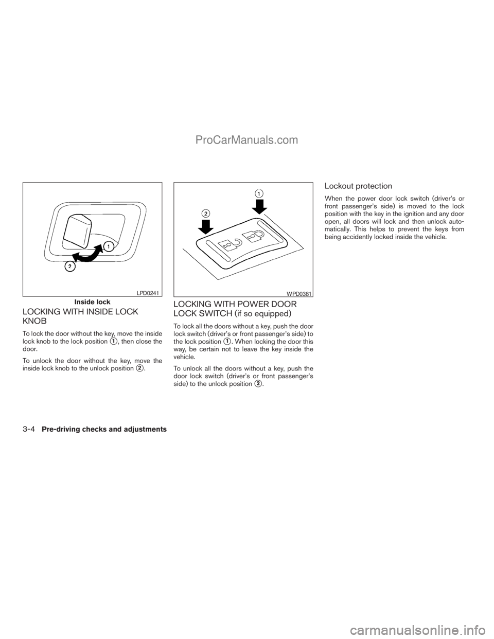 NISSAN TITAN 2008  Owners Manual LOCKING WITH INSIDE LOCK
KNOB
To lock the door without the key, move the inside
lock knob to the lock position
s1, then close the
door.
To unlock the door without the key, move the
inside lock knob to