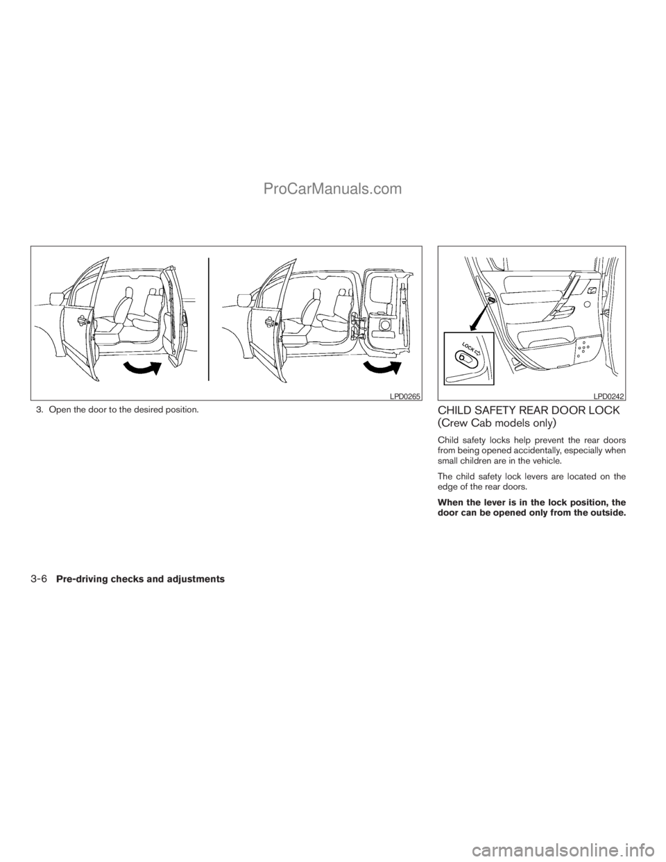 NISSAN TITAN 2008  Owners Manual 3. Open the door to the desired position.CHILD SAFETY REAR DOOR LOCK
(Crew Cab models only)
Child safety locks help prevent the rear doors
from being opened accidentally, especially when
small childre