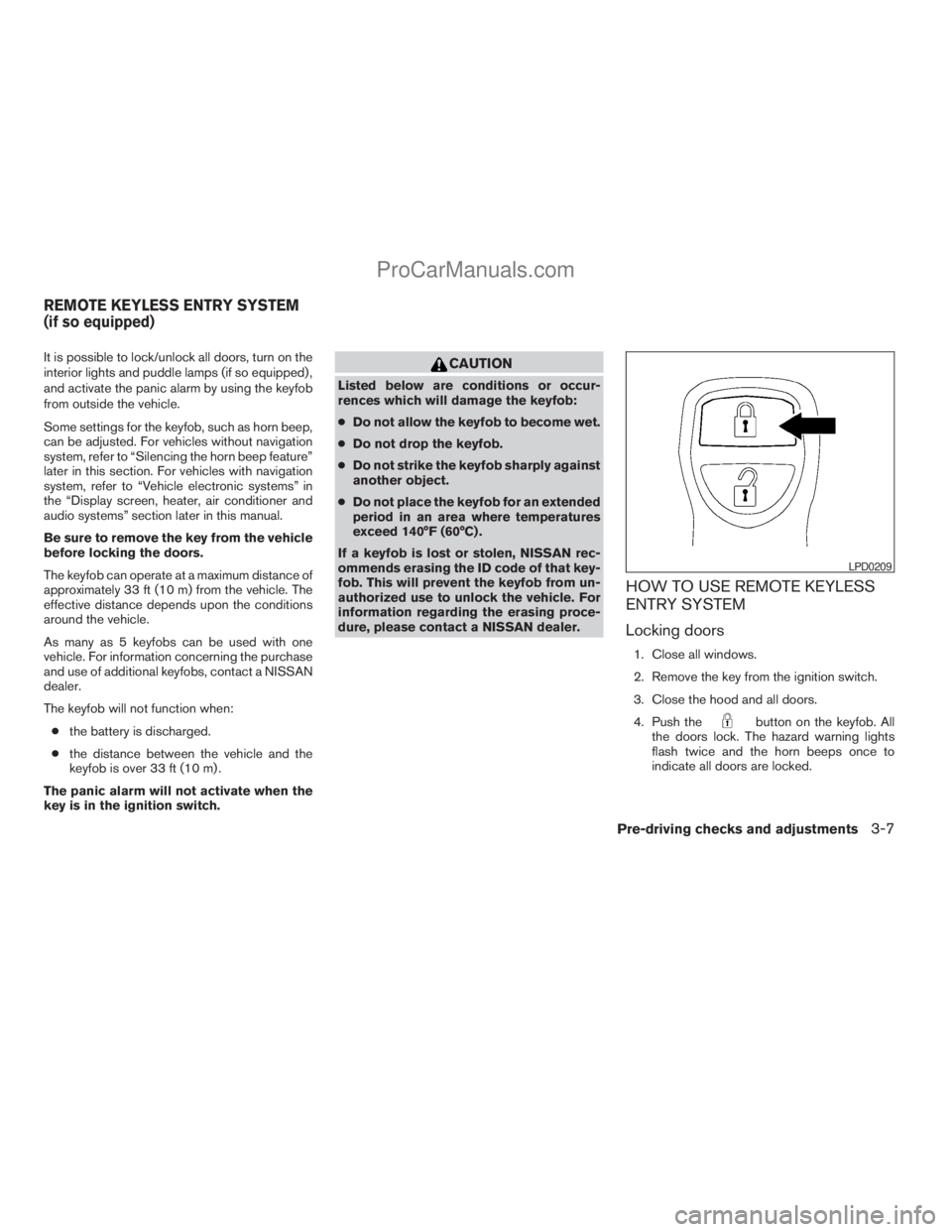 NISSAN TITAN 2008  Owners Manual It is possible to lock/unlock all doors, turn on the
interior lights and puddle lamps (if so equipped) ,
and activate the panic alarm by using the keyfob
from outside the vehicle.
Some settings for th